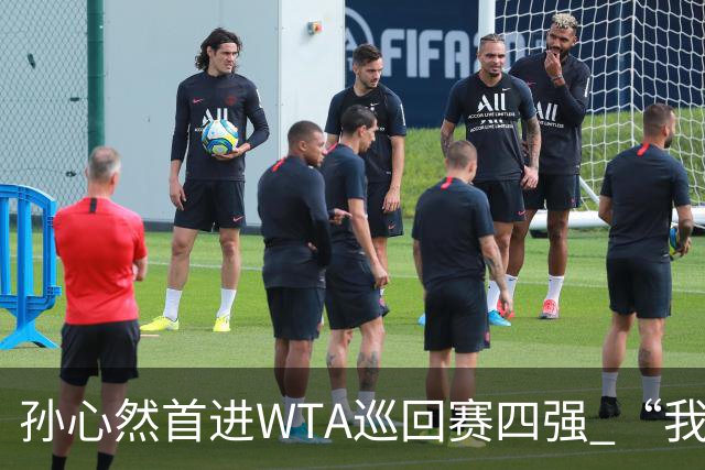 孙心然首进WTA巡回赛四强 “我还有150%的能量”