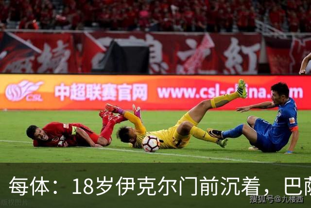 每体：18岁伊克尔门前沉着，巴萨竞技7轮仅丢2球